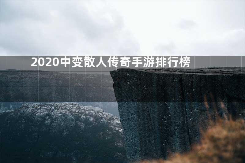 2020中变散人传奇手游排行榜