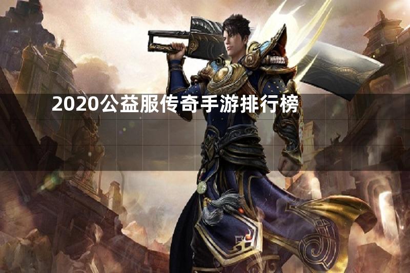 2020公益服传奇手游排行榜