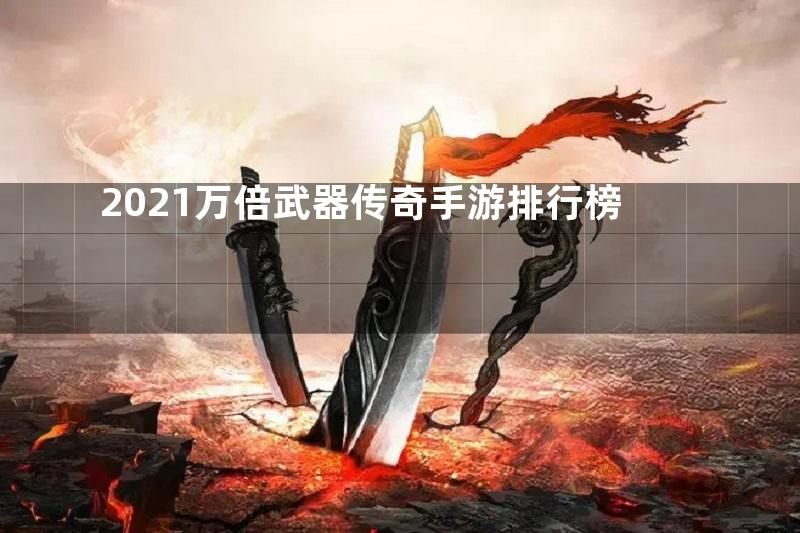 2021万倍武器传奇手游排行榜