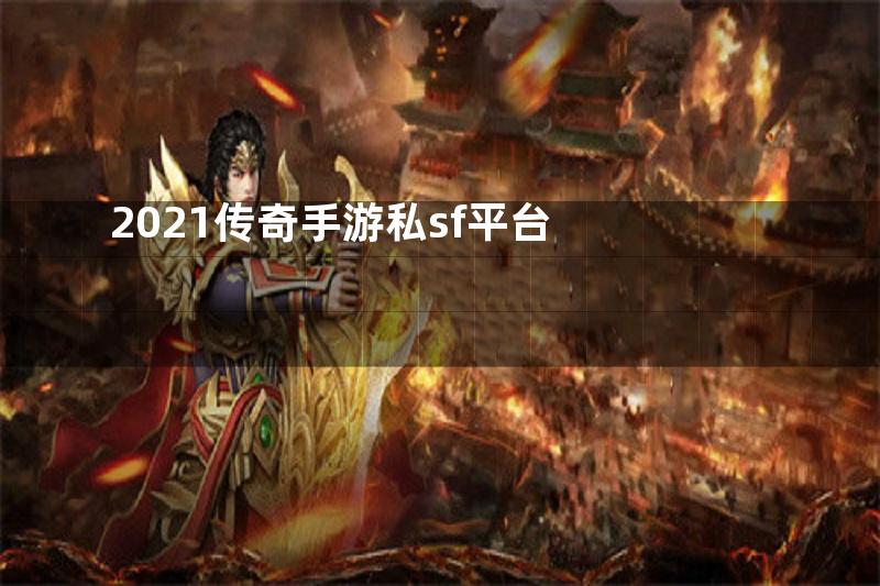 2021传奇手游私sf平台