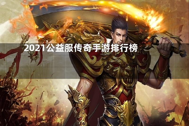 2021公益服传奇手游排行榜