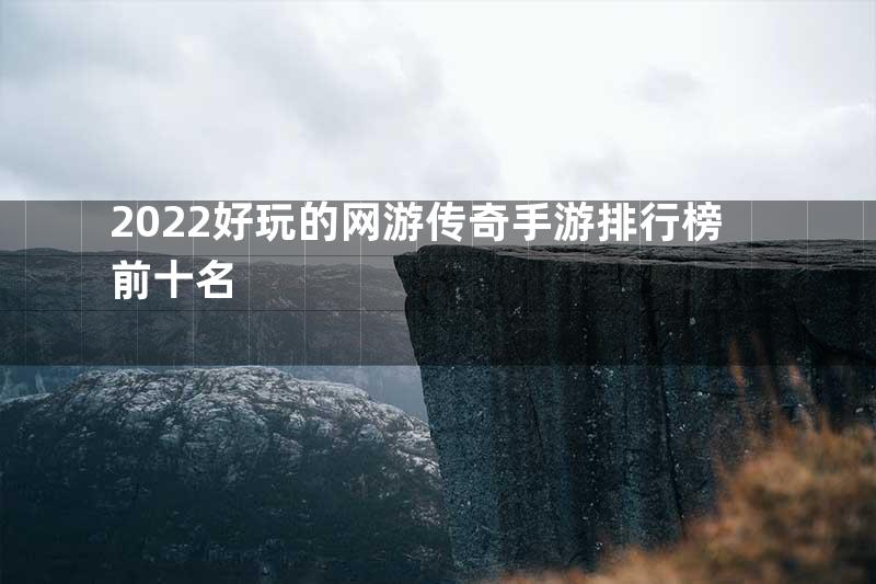 2022好玩的网游传奇手游排行榜前十名