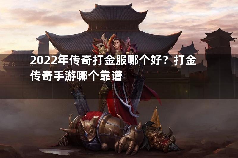 2022年传奇打金服哪个好？打金传奇手游哪个靠谱