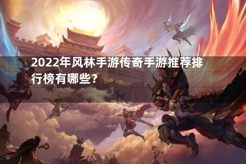 2022年风林手游传奇手游推荐排行榜有哪些？