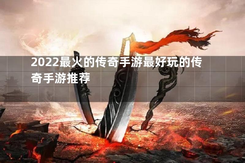 2022最火的传奇手游最好玩的传奇手游推荐