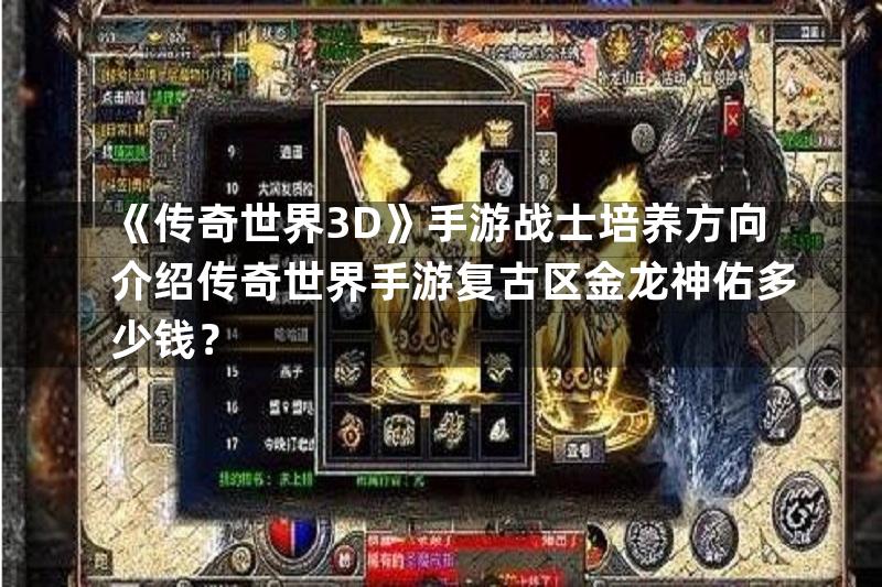 《传奇世界3D》手游战士培养方向介绍传奇世界手游复古区金龙神佑多少钱？