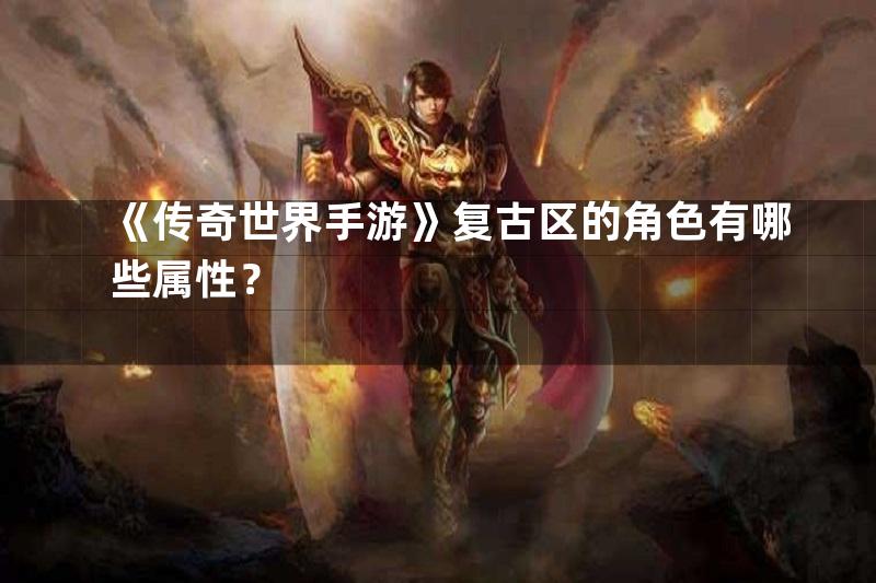 《传奇世界手游》复古区的角色有哪些属性？