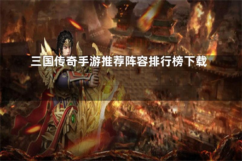 三国传奇手游推荐阵容排行榜下载