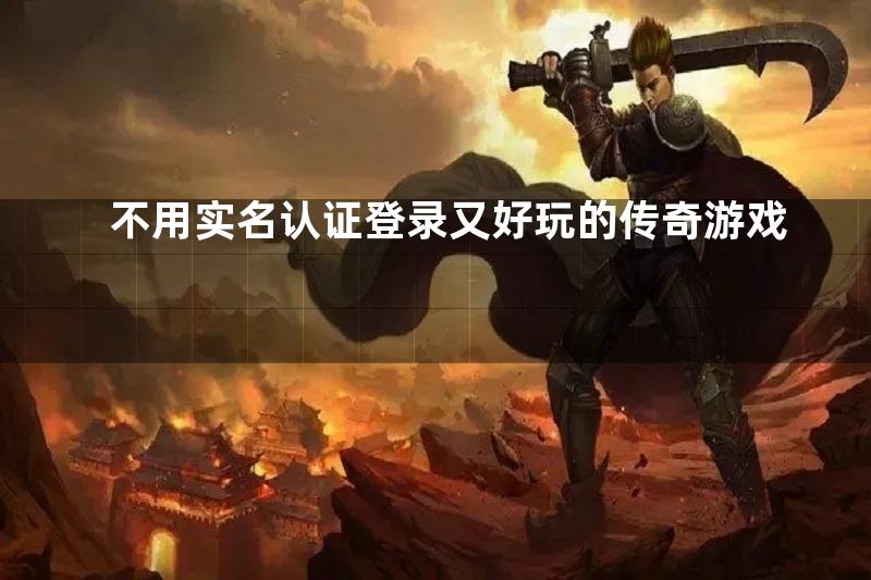 不用实名认证登录又好玩的传奇游戏