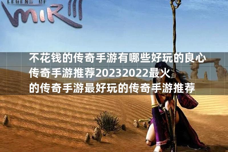 不花钱的传奇手游有哪些好玩的良心传奇手游推荐20232022最火的传奇手游最好玩的传奇手游推荐