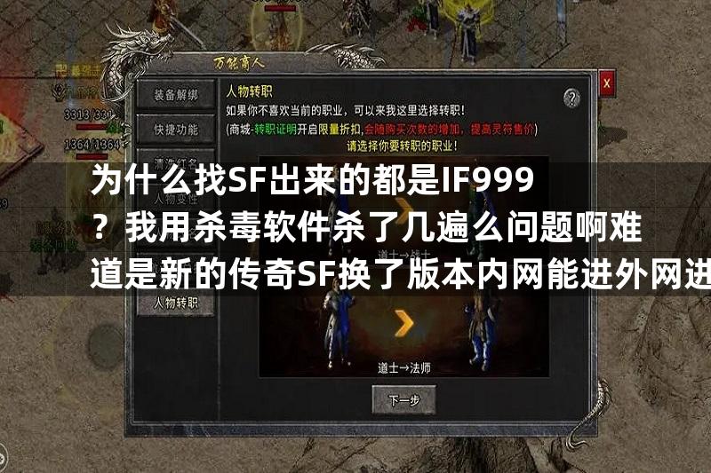 为什么找SF出来的都是IF999？我用杀毒软件杀了几遍么问题啊难道是新的传奇SF换了版本内网能进外网进不了