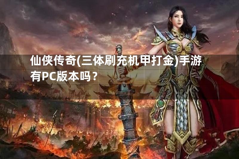 仙侠传奇(三体刷充机甲打金)手游有PC版本吗？