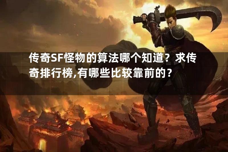 传奇SF怪物的算法哪个知道？求传奇排行榜,有哪些比较靠前的？