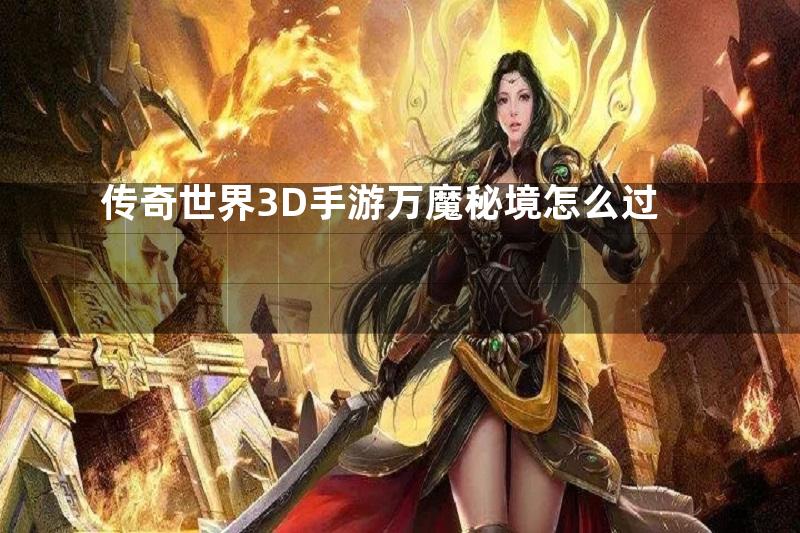 传奇世界3D手游万魔秘境怎么过