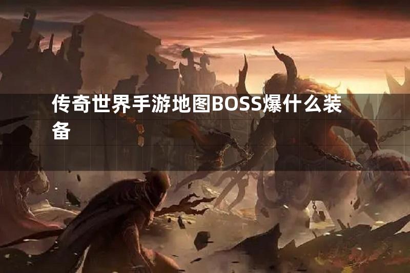 传奇世界手游地图BOSS爆什么装备