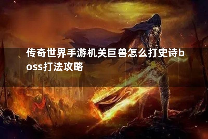 传奇世界手游机关巨兽怎么打史诗boss打法攻略