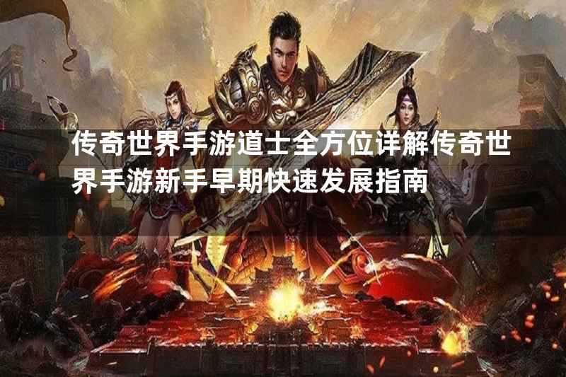 传奇世界手游道士全方位详解传奇世界手游新手早期快速发展指南