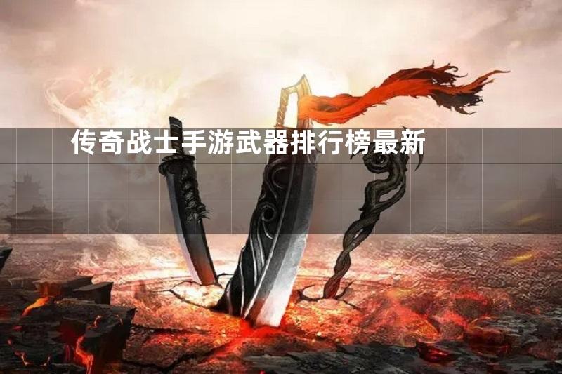 传奇战士手游武器排行榜最新