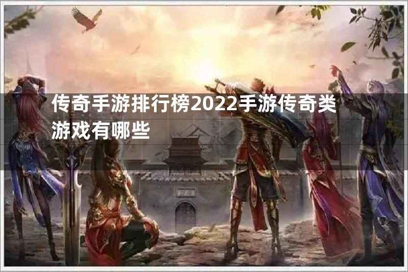 传奇手游排行榜2022手游传奇类游戏有哪些