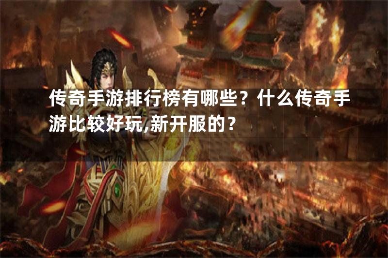 传奇手游排行榜有哪些？什么传奇手游比较好玩,新开服的？