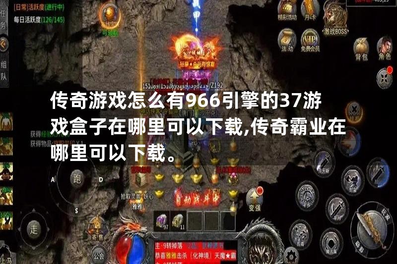 传奇游戏怎么有966引擎的37游戏盒子在哪里可以下载,传奇霸业在哪里可以下载。