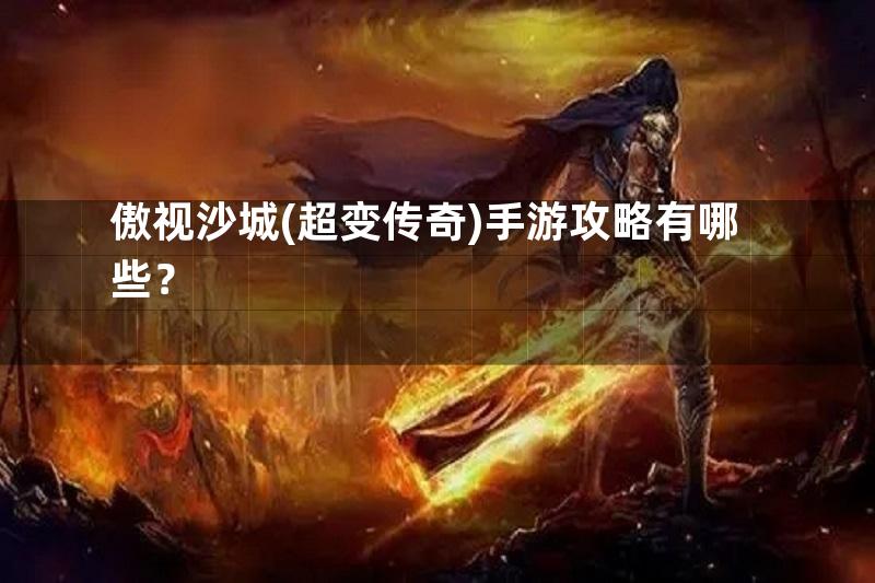 傲视沙城(超变传奇)手游攻略有哪些？