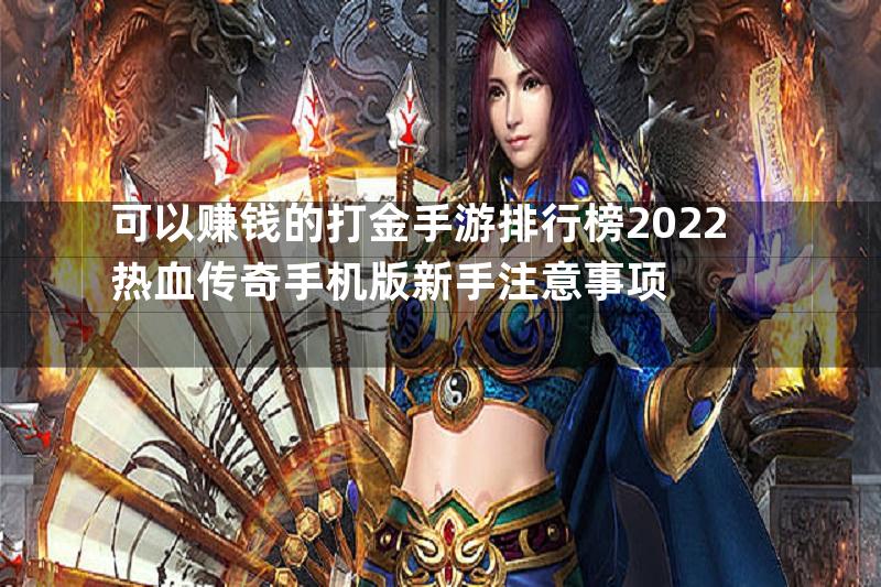 可以赚钱的打金手游排行榜2022热血传奇手机版新手注意事项