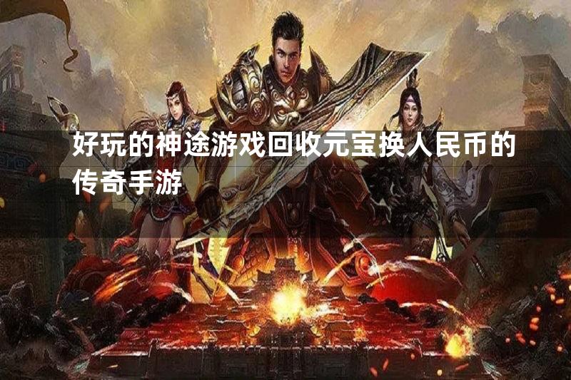 好玩的神途游戏回收元宝换人民币的传奇手游