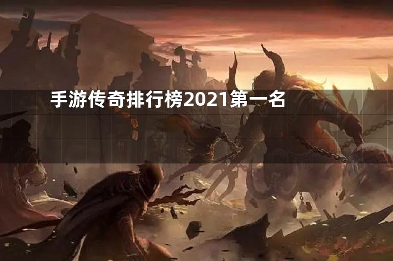 手游传奇排行榜2021第一名