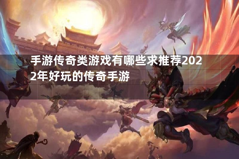 手游传奇类游戏有哪些求推荐2022年好玩的传奇手游