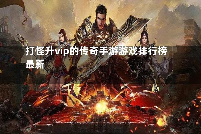 打怪升vip的传奇手游游戏排行榜最新