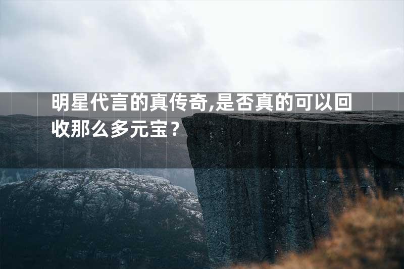 明星代言的真传奇,是否真的可以回收那么多元宝？