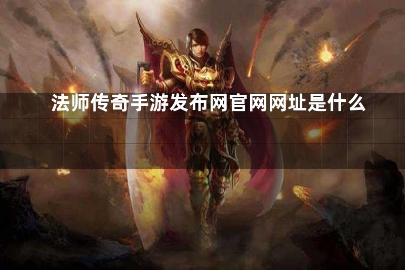 法师传奇手游发布网官网网址是什么