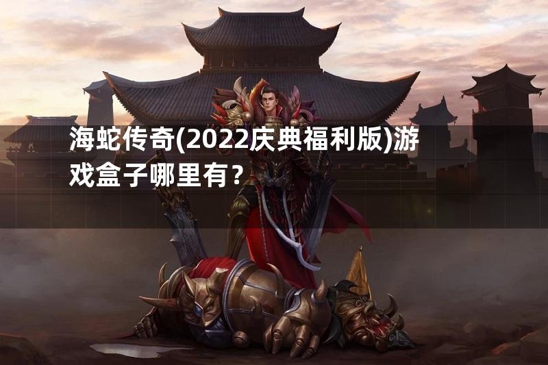 海蛇传奇(2022庆典福利版)游戏盒子哪里有？