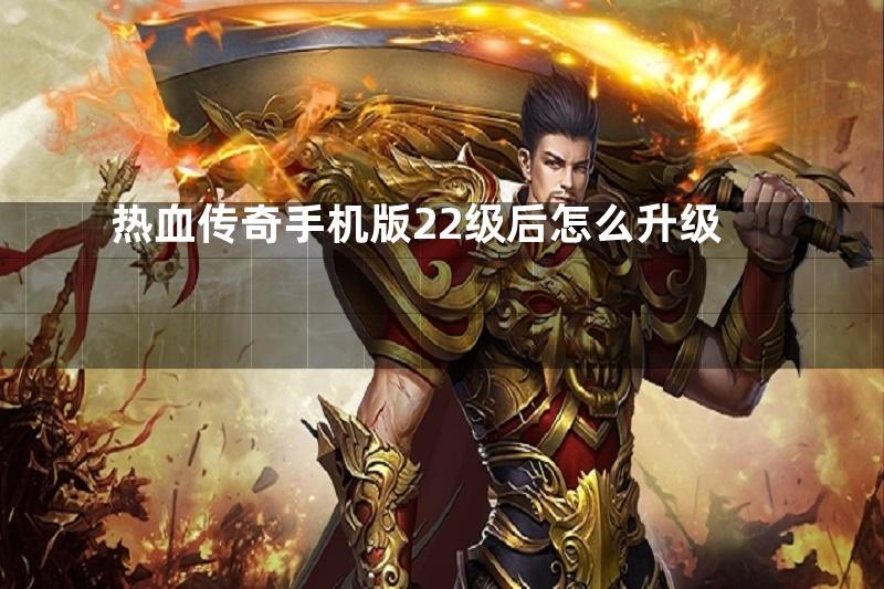 热血传奇手机版22级后怎么升级