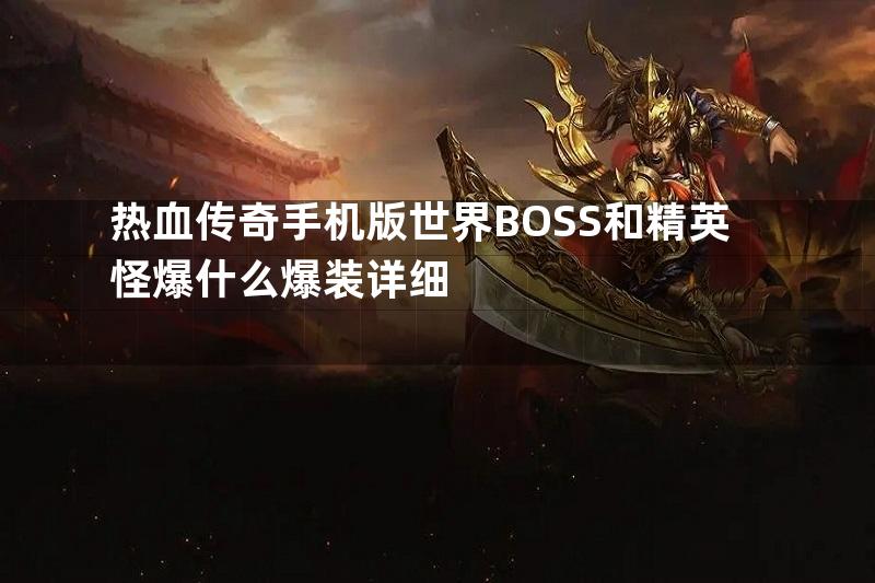 热血传奇手机版世界BOSS和精英怪爆什么爆装详细