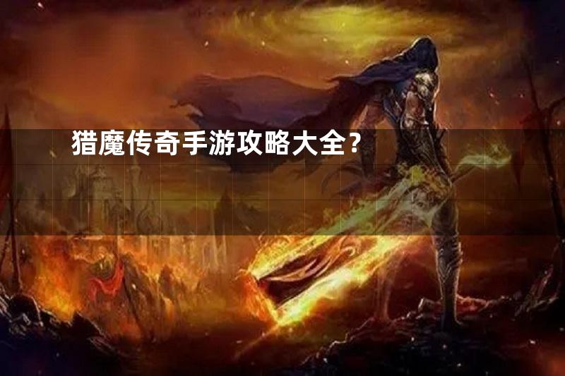 猎魔传奇手游攻略大全？