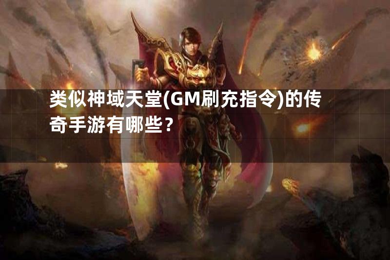 类似神域天堂(GM刷充指令)的传奇手游有哪些？