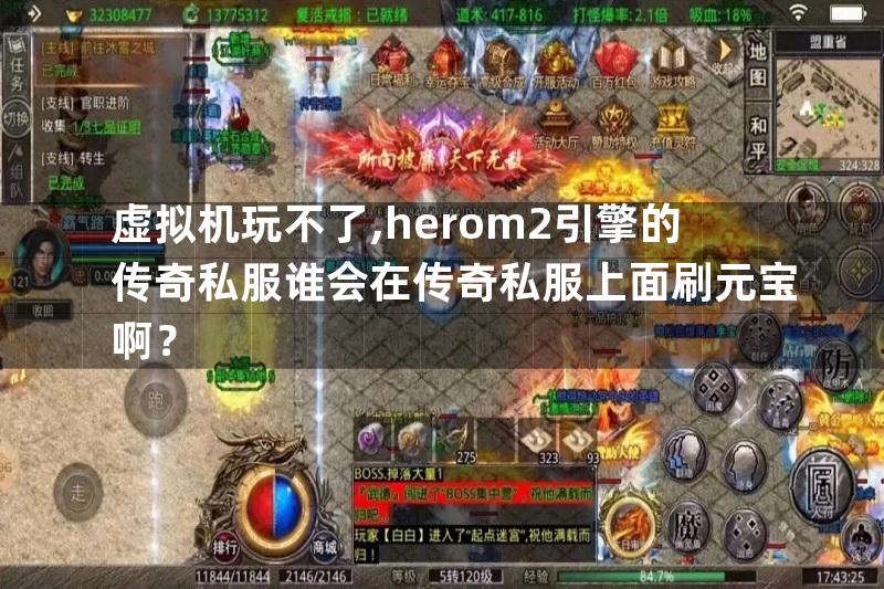 虚拟机玩不了,herom2引擎的传奇私服谁会在传奇私服上面刷元宝啊？