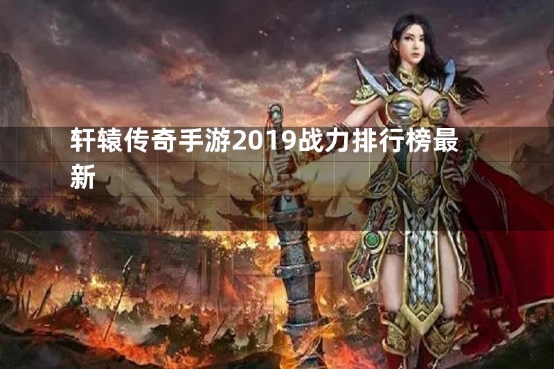 轩辕传奇手游2019战力排行榜最新