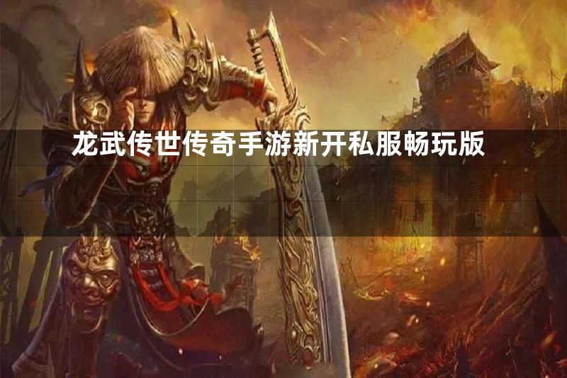 龙武传世传奇手游新开私服畅玩版